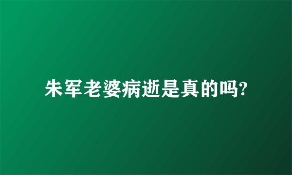 朱军老婆病逝是真的吗?
