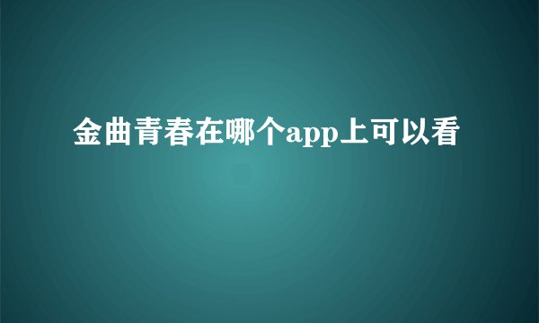 金曲青春在哪个app上可以看