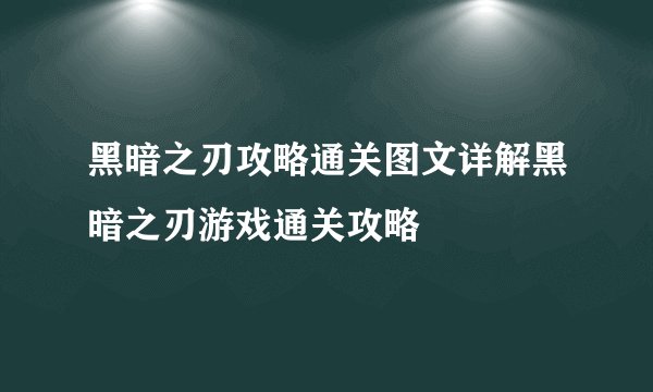 黑暗之刃攻略通关图文详解黑暗之刃游戏通关攻略