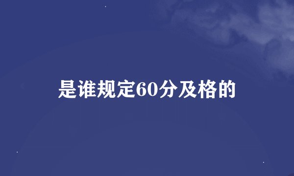 是谁规定60分及格的