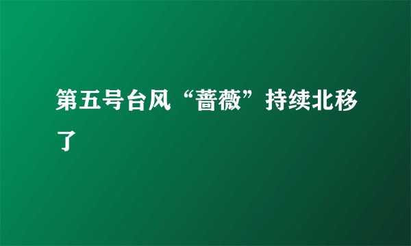 第五号台风“蔷薇”持续北移了