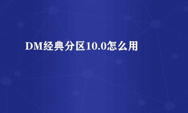 DM经典分区10.0怎么用