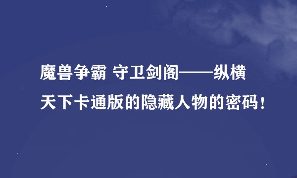 魔兽争霸 守卫剑阁——纵横天下卡通版的隐藏人物的密码！