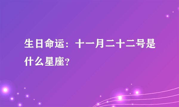 生日命运：十一月二十二号是什么星座？