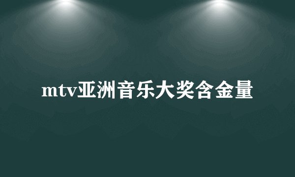 mtv亚洲音乐大奖含金量