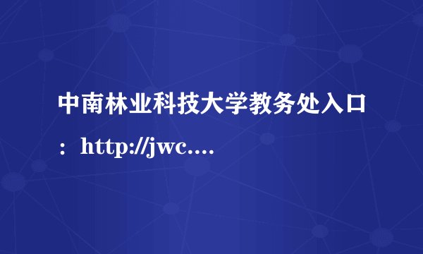 中南林业科技大学教务处入口：http://jwc.csuft.edu.cn/