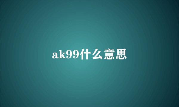 ak99什么意思