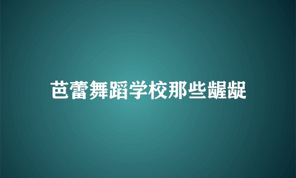 芭蕾舞蹈学校那些龌龊