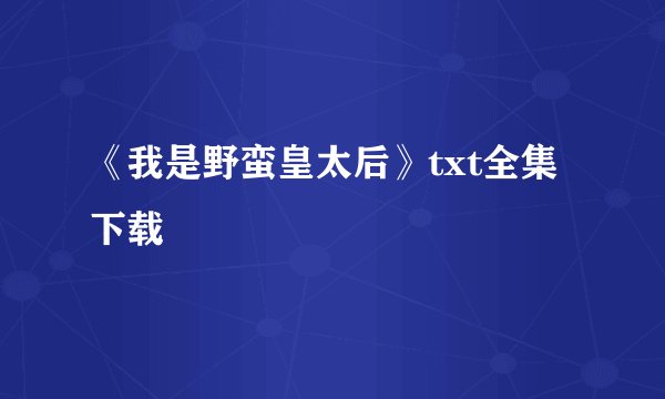 《我是野蛮皇太后》txt全集下载