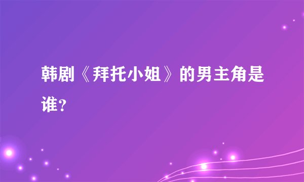 韩剧《拜托小姐》的男主角是谁？
