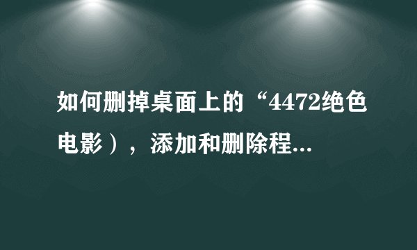 如何删掉桌面上的“4472绝色电影），添加和删除程序里没有这个文件，优化大师里也没有。