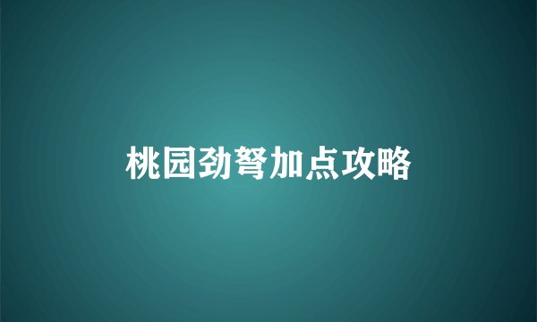 桃园劲弩加点攻略