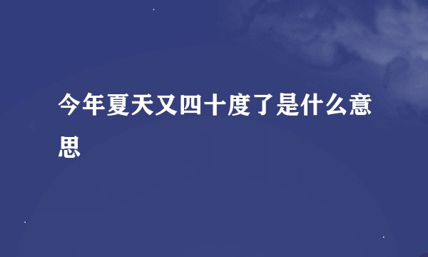 今年夏天又四十度了是什么意思