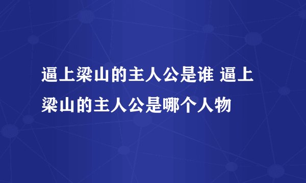 逼上梁山的主人公是谁 逼上梁山的主人公是哪个人物