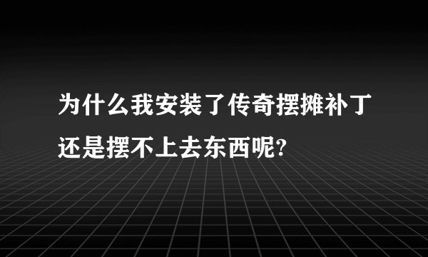 为什么我安装了传奇摆摊补丁还是摆不上去东西呢?