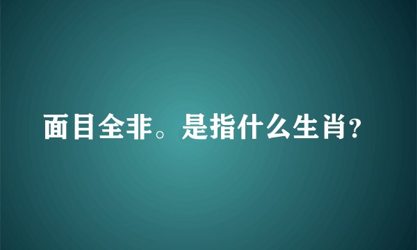 面目全非。是指什么生肖？