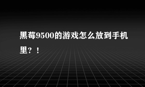 黑莓9500的游戏怎么放到手机里？！