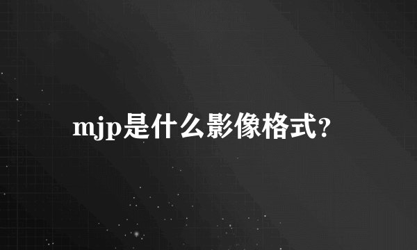 mjp是什么影像格式？