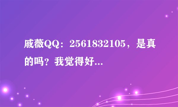 戚薇QQ：2561832105，是真的吗？我觉得好像是真的，看她qq空间主页，你们觉得呢？
