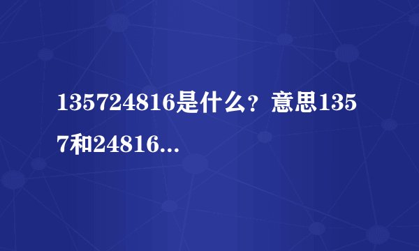 135724816是什么？意思1357和24816内涵段子