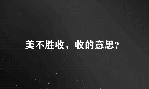美不胜收，收的意思？