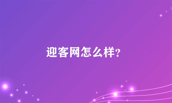 迎客网怎么样？