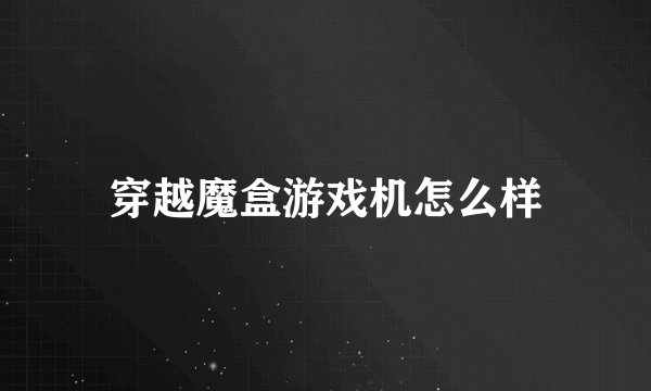 穿越魔盒游戏机怎么样
