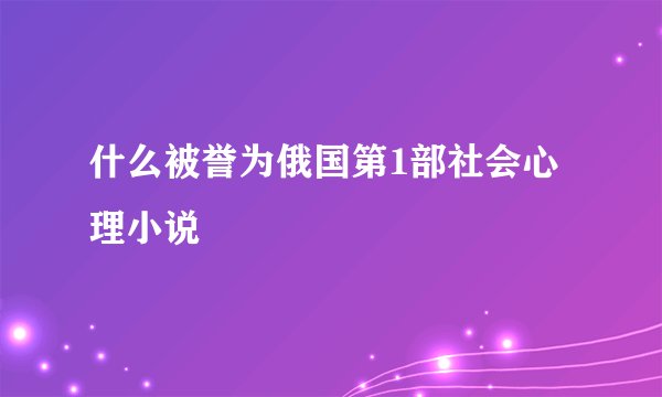 什么被誉为俄国第1部社会心理小说