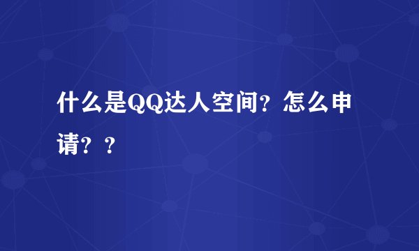 什么是QQ达人空间？怎么申请？？