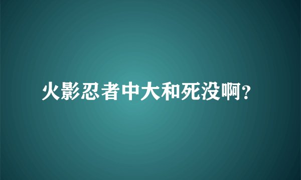 火影忍者中大和死没啊？