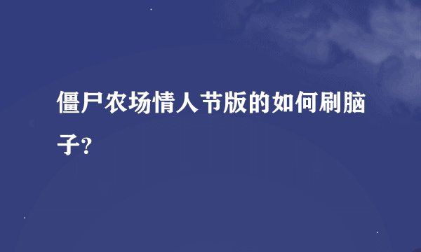 僵尸农场情人节版的如何刷脑子？