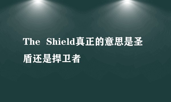 The  Shield真正的意思是圣盾还是捍卫者