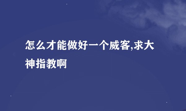 怎么才能做好一个威客,求大神指教啊