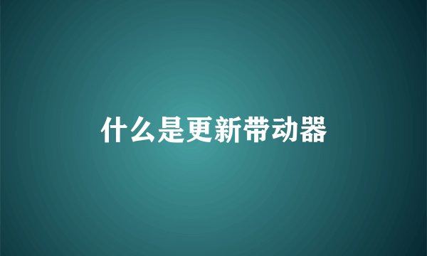 什么是更新带动器