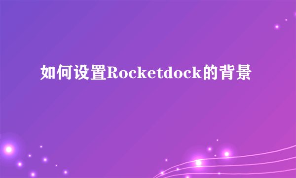如何设置Rocketdock的背景