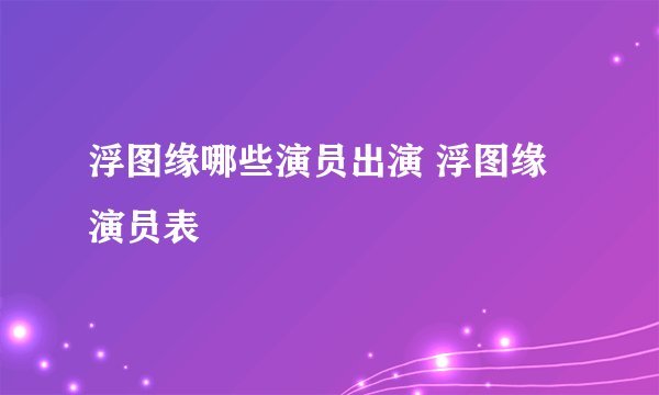 浮图缘哪些演员出演 浮图缘演员表