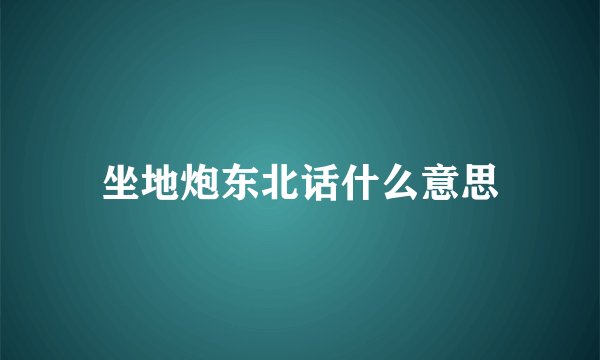 坐地炮东北话什么意思