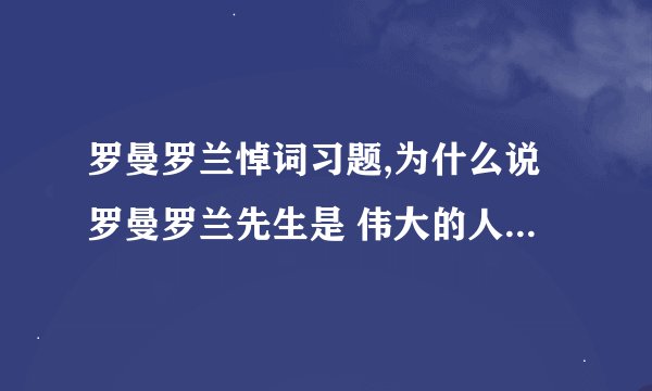 罗曼罗兰悼词习题,为什么说罗曼罗兰先生是 伟大的人类爱的使徒