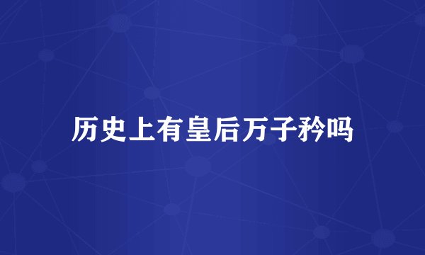 历史上有皇后万子矜吗