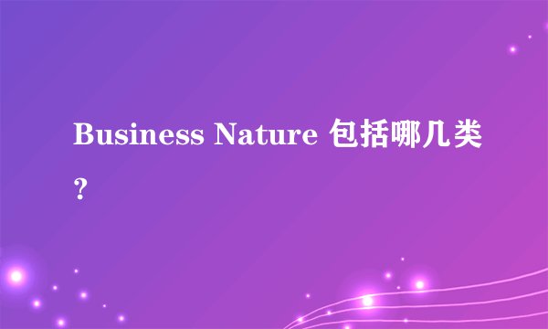 Business Nature 包括哪几类?