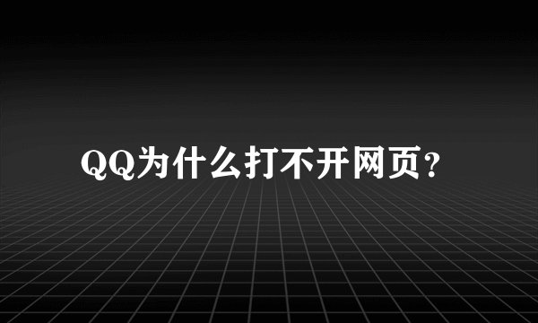 QQ为什么打不开网页？