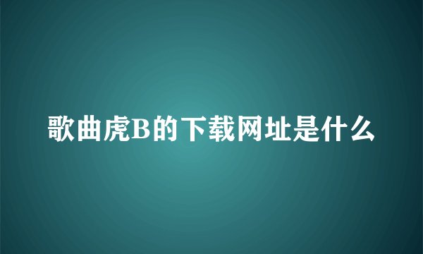 歌曲虎B的下载网址是什么