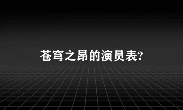苍穹之昂的演员表?