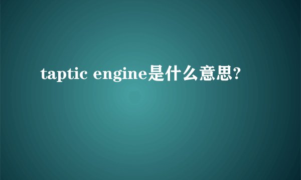 taptic engine是什么意思?