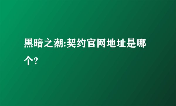 黑暗之潮:契约官网地址是哪个?