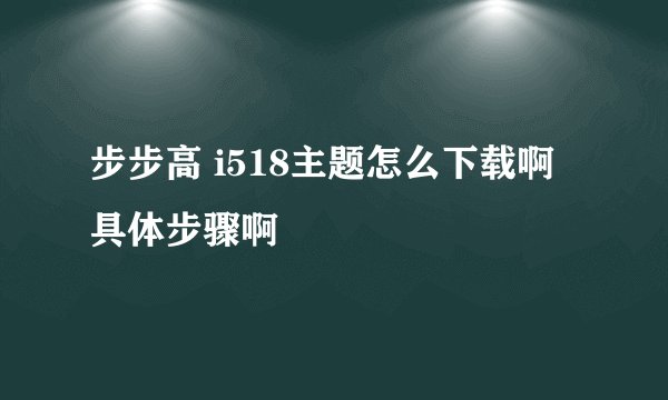 步步高 i518主题怎么下载啊 具体步骤啊