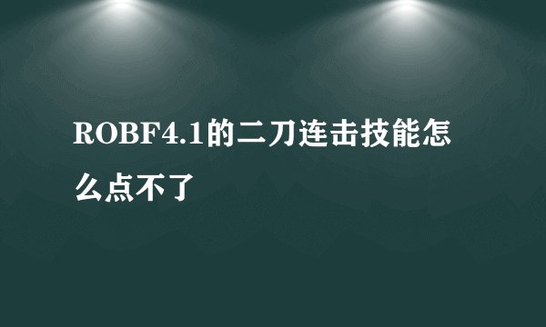ROBF4.1的二刀连击技能怎么点不了