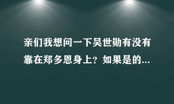 亲们我想问一下吴世勋有没有靠在郑多恩身上？如果是的话他为什么要靠在她身上啊？吴世勋喜欢郑多恩吗？为