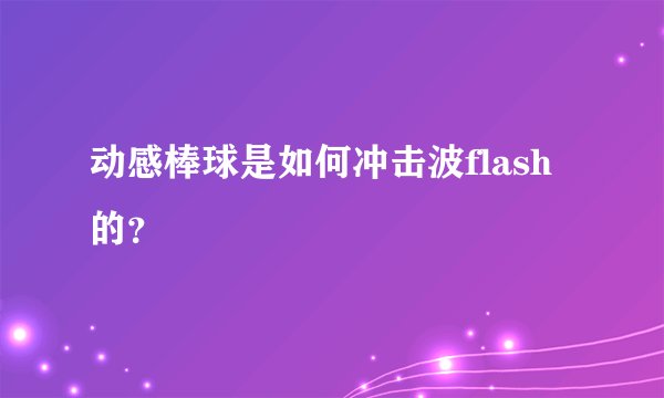 动感棒球是如何冲击波flash的？