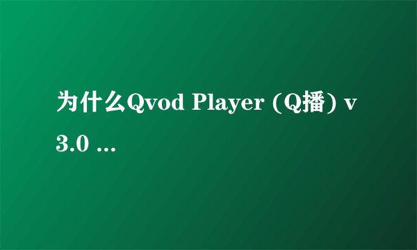 为什么Qvod Player (Q播) v3.0 build 0620 标准版 播放器不能播放电影?